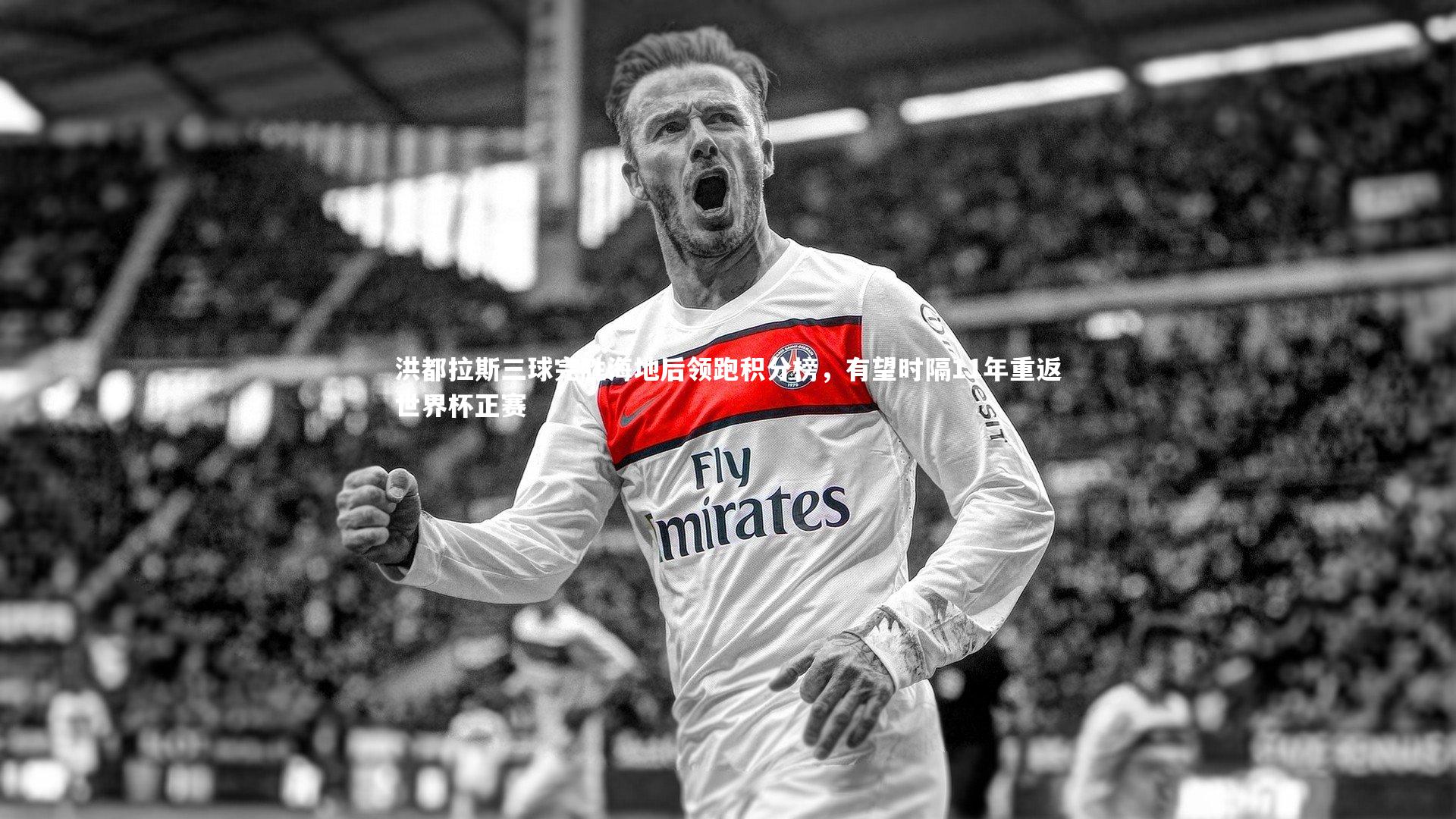 洪都拉斯三球完胜海地后领跑积分榜，有望时隔11年重返世界杯正赛